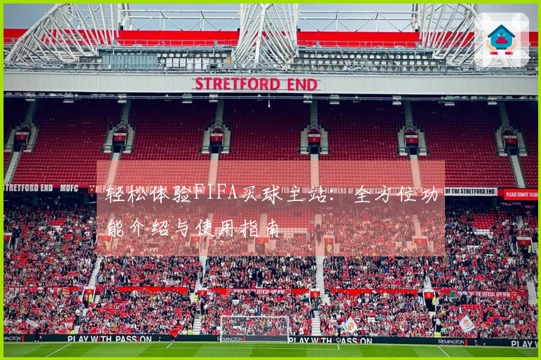 轻松体验FIFA买球主站：全方位功能介绍与使用指南
