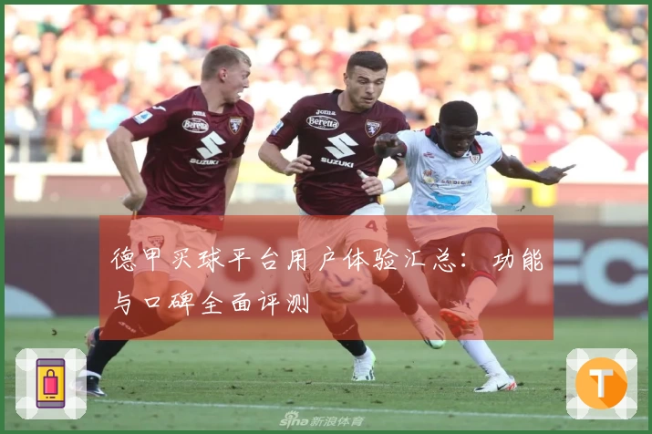 德甲买球平台用户体验汇总:功能与口碑全面评测